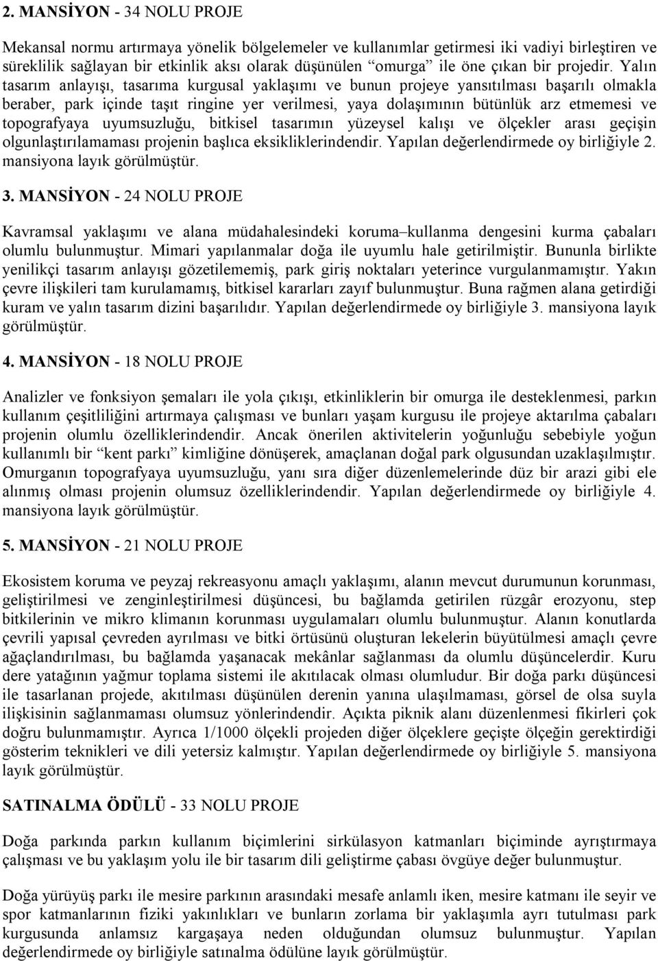 Yalın tasarım anlayışı, tasarıma kurgusal yaklaşımı ve bunun projeye yansıtılması başarılı olmakla beraber, park içinde taşıt ringine yer verilmesi, yaya dolaşımının bütünlük arz etmemesi ve