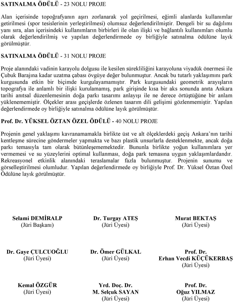 Dengeli bir su dağılımı yanı sıra, alan içerisindeki kullanımların birbirleri ile olan ilişki ve bağlantılı kullanımları olumlu olarak değerlendirilmiş ve yapılan değerlendirmede oy birliğiyle