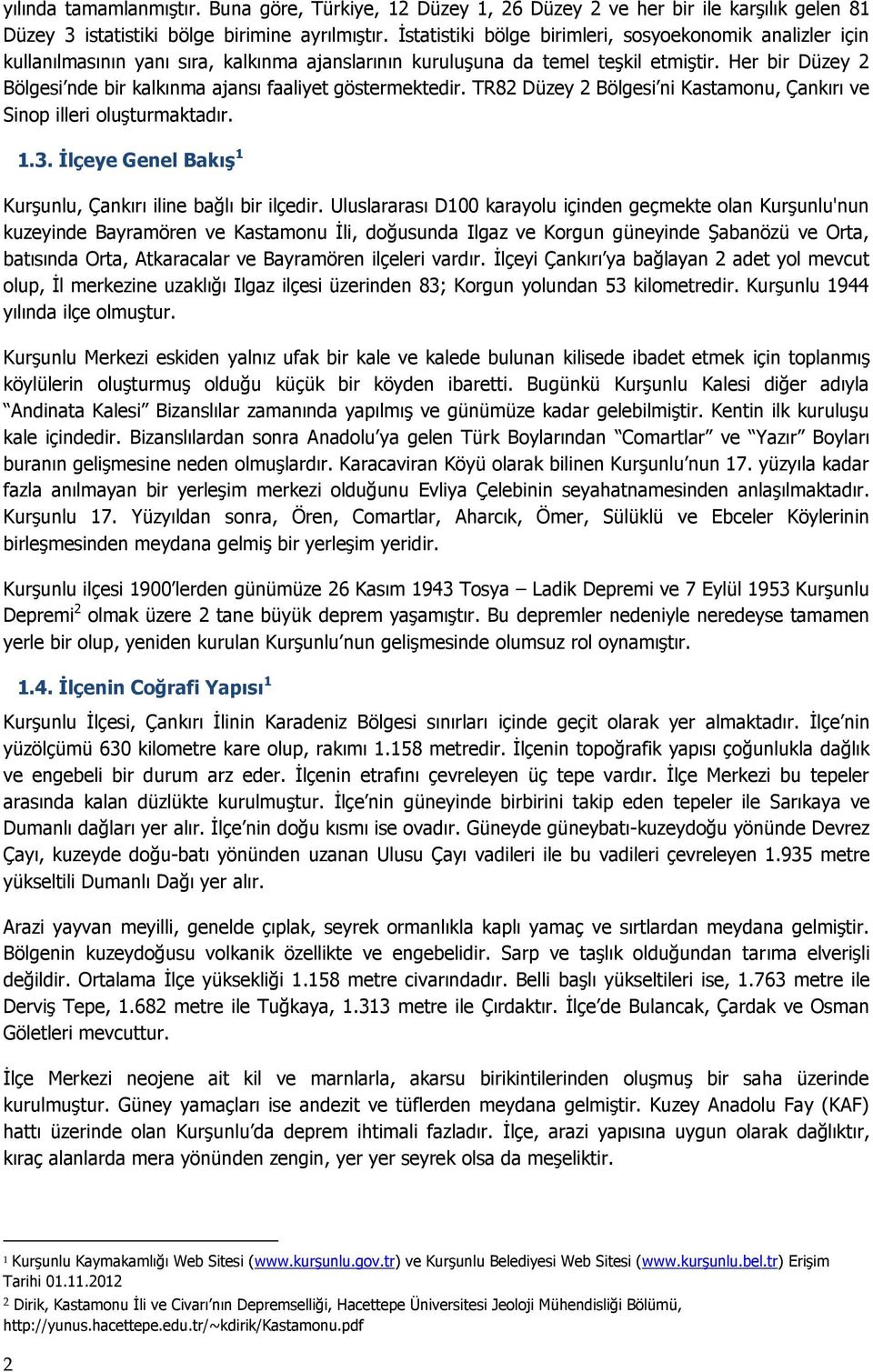 Her bir Düzey 2 Bölgesi nde bir kalkınma ajansı faaliyet göstermektedir. TR82 Düzey 2 Bölgesi ni Kastamonu, Çankırı ve Sinop illeri oluşturmaktadır. 1.3.