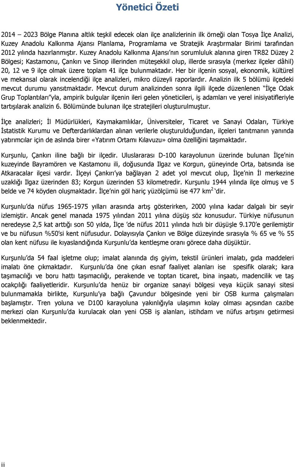 Kuzey Anadolu Kalkınma Ajansı nın sorumluluk alanına giren TR82 Düzey 2 Bölgesi; Kastamonu, Çankırı ve Sinop illerinden müteşekkil olup, illerde sırasıyla (merkez ilçeler dâhil) 20, 12 ve 9 ilçe