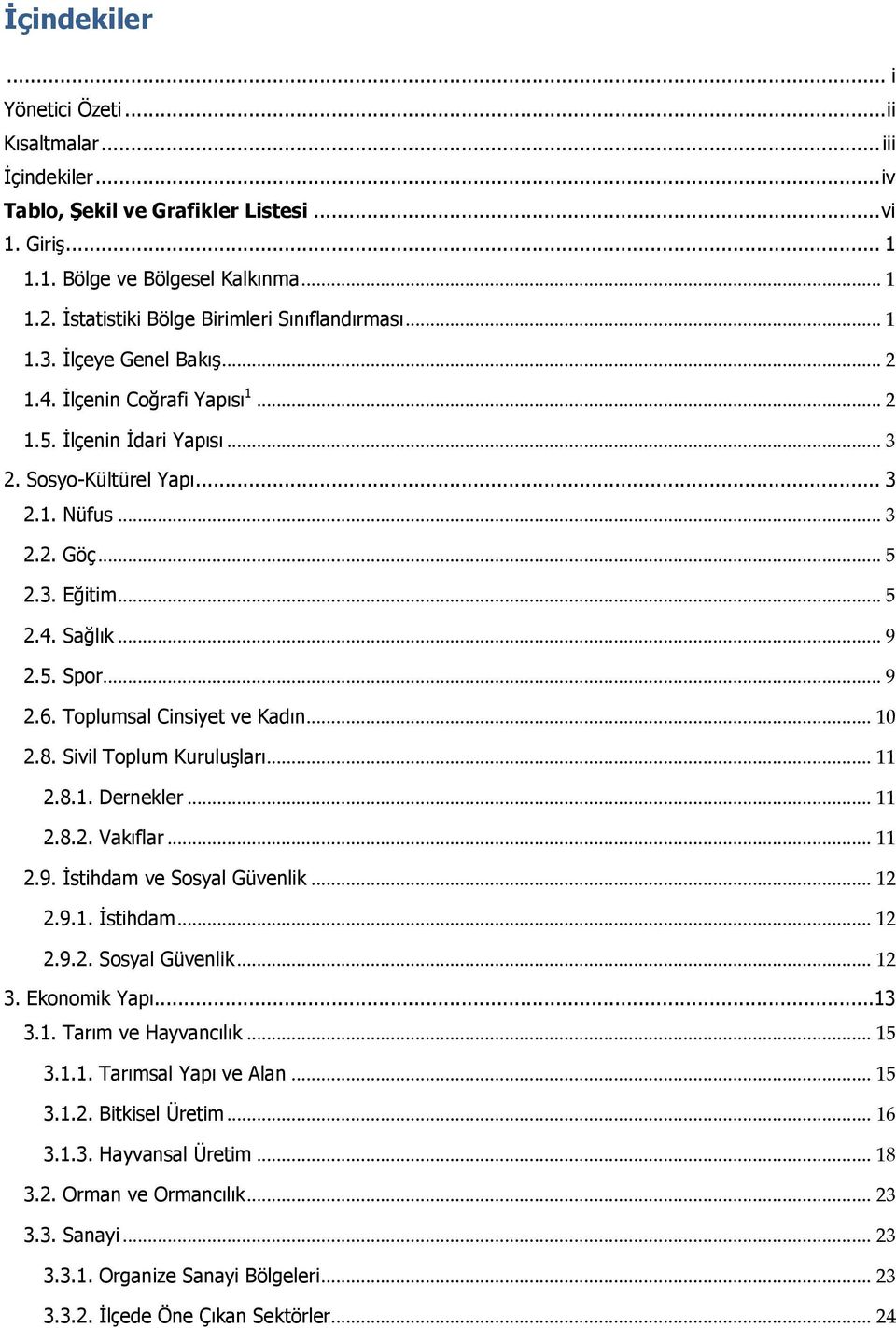 .. 5 2.3. Eğitim... 5 2.4. Sağlık... 9 2.5. Spor... 9 2.6. Toplumsal Cinsiyet ve Kadın... 10 2.8. Sivil Toplum Kuruluşları... 11 2.8.1. Dernekler... 11 2.8.2. Vakıflar... 11 2.9. İstihdam ve Sosyal Güvenlik.