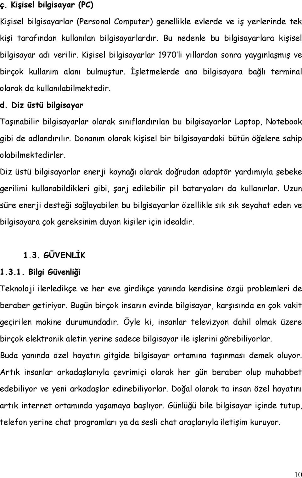 İşletmelerde ana bilgisayara bağlı terminal olarak da kullanılabilmektedir. d. Diz üstü bilgisayar Taşınabilir bilgisayarlar olarak sınıflandırılan bu bilgisayarlar Laptop, Notebook gibi de adlandırılır.