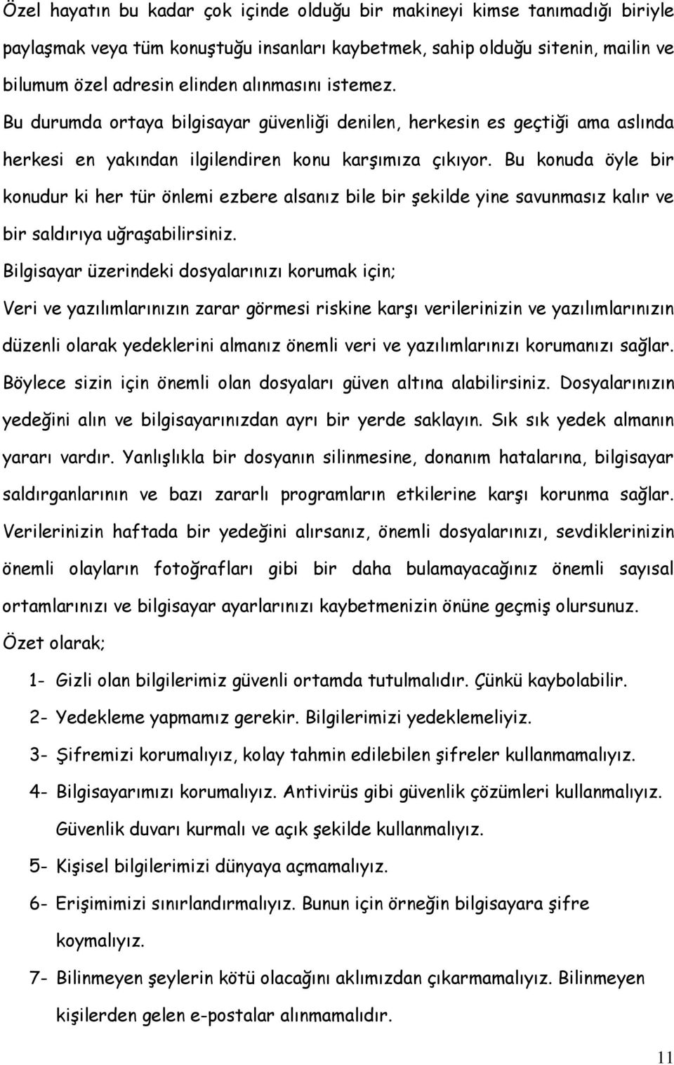 Bu konuda öyle bir konudur ki her tür önlemi ezbere alsanız bile bir şekilde yine savunmasız kalır ve bir saldırıya uğraşabilirsiniz.