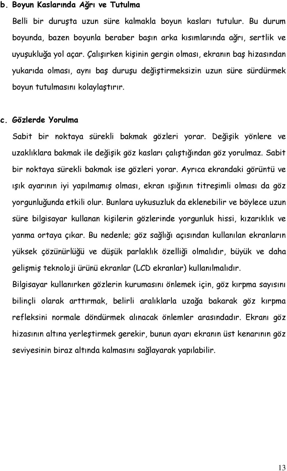 Gözlerde Yorulma Sabit bir noktaya sürekli bakmak gözleri yorar. Değişik yönlere ve uzaklıklara bakmak ile değişik göz kasları çalıştığından göz yorulmaz.