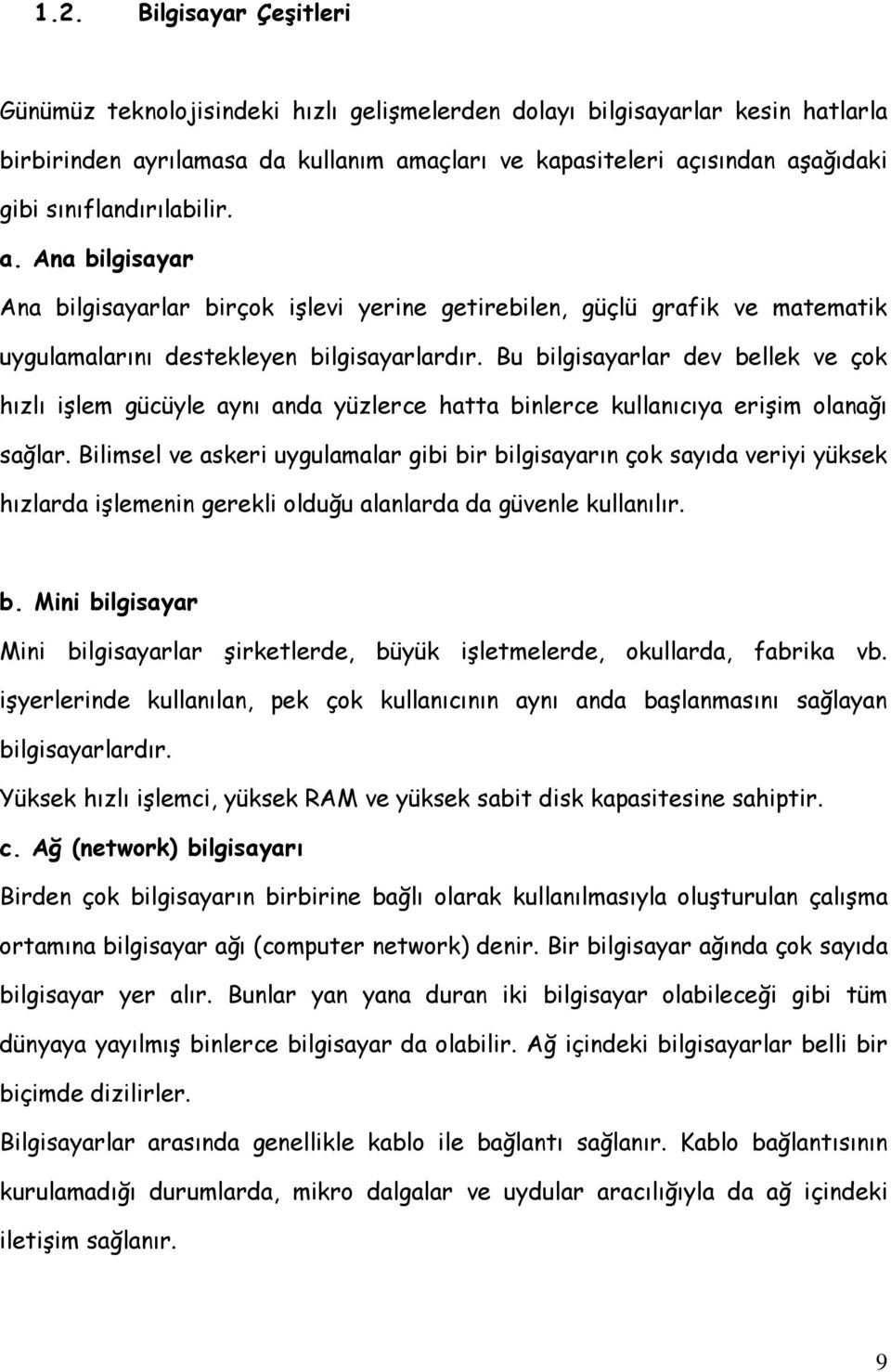 Bu bilgisayarlar dev bellek ve çok hızlı işlem gücüyle aynı anda yüzlerce hatta binlerce kullanıcıya erişim olanağı sağlar.