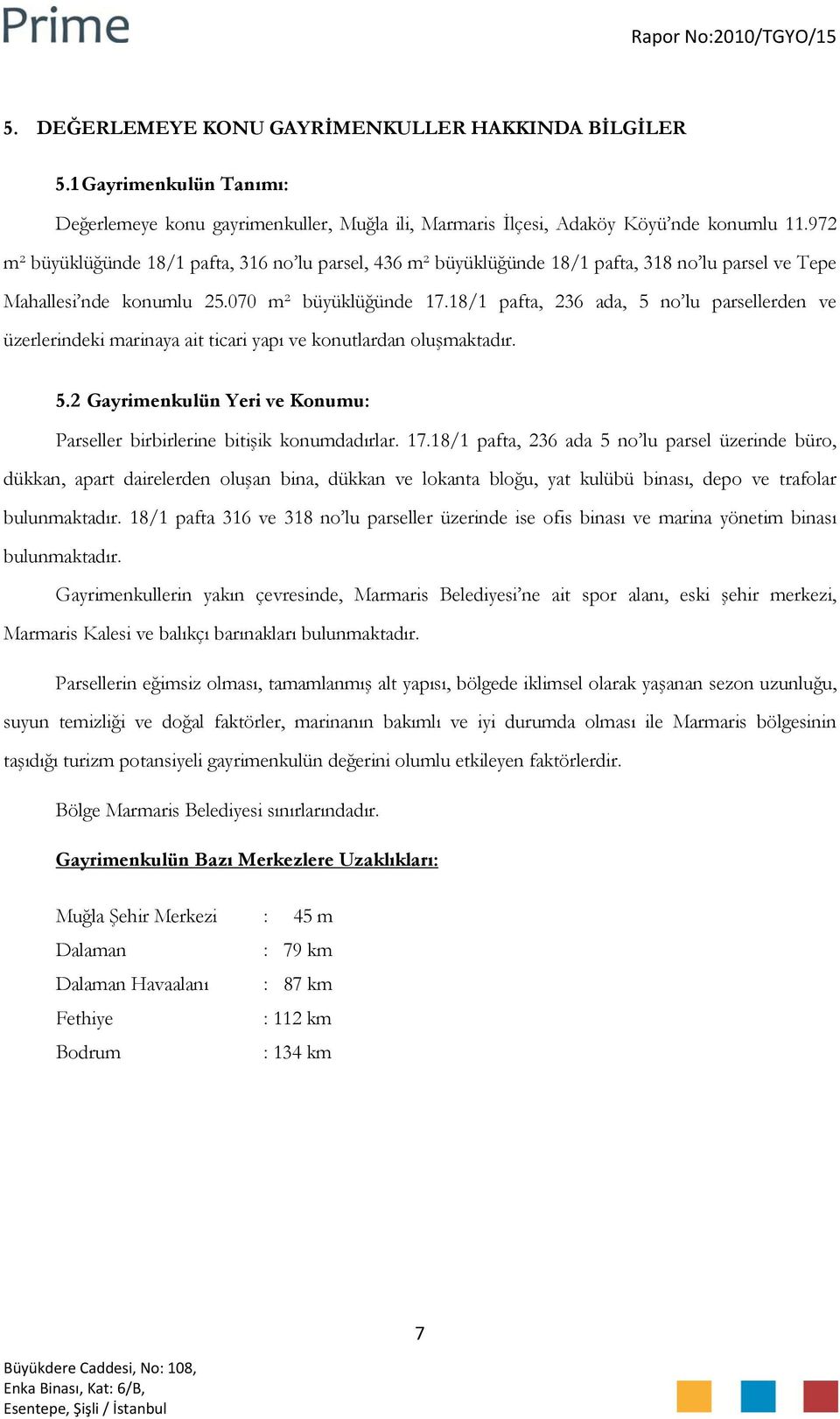 18/1 pafta, 236 ada, 5 no lu parsellerden ve üzerlerindeki marinaya ait ticari yapı ve konutlardan oluşmaktadır. 5.2 Gayrimenkulün Yeri ve Konumu: Parseller birbirlerine bitişik konumdadırlar. 17.