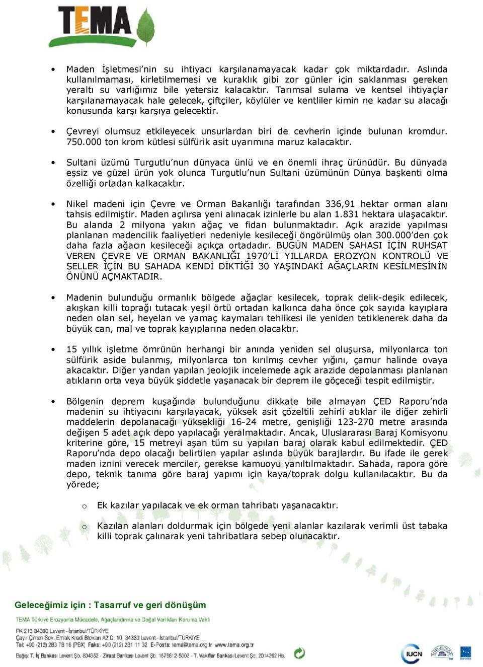 Tarımsal sulama ve kentsel ihtiyaçlar karşılanamayacak hale gelecek, çiftçiler, köylüler ve kentliler kimin ne kadar su alacağı knusunda karşı karşıya gelecektir.