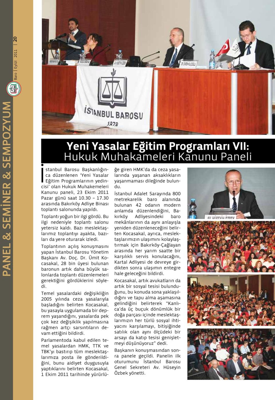 Bu ilgi nedeniyle toplantı salonu yetersiz kaldı. Bazı meslektaşlarımız toplantıyı ayakta, bazıları da yere oturarak izledi. Toplantının açılış konuşmasını yapan İstanbul Barosu Yönetim Başkanı Av.