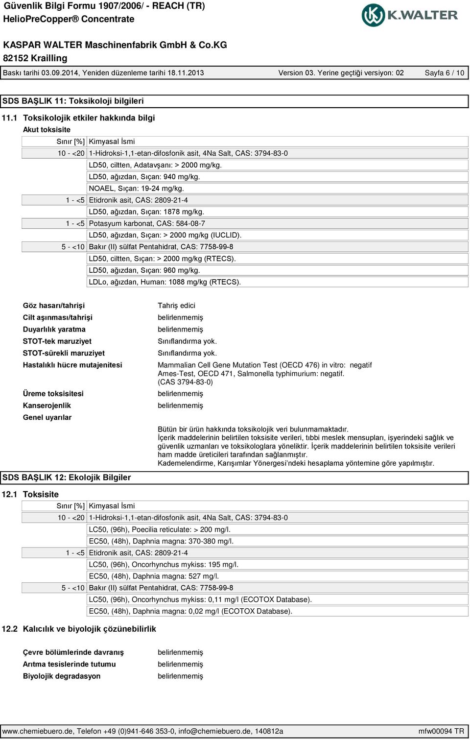 STOT-sürekli maruziyet Üreme toksisitesi Kanserojenlik Mammalian Cell Gene Mutation Test (OECD 476) in vitro: negatif Ames-Test, OECD 471, Salmonella typhimurium: negatif. (CAS 3794-83-0) 12.