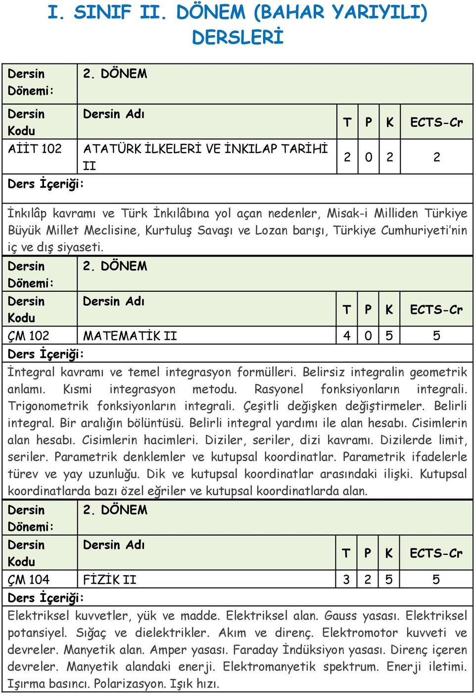 Kurtuluş Savaşı ve Lozan barışı, Türkiye Cumhuriyeti nin iç ve dış siyaseti. Adı ÇM 102 MATEMATİK II 4 0 5 5 İntegral kavramı ve temel integrasyon formülleri. Belirsiz integralin geometrik anlamı.