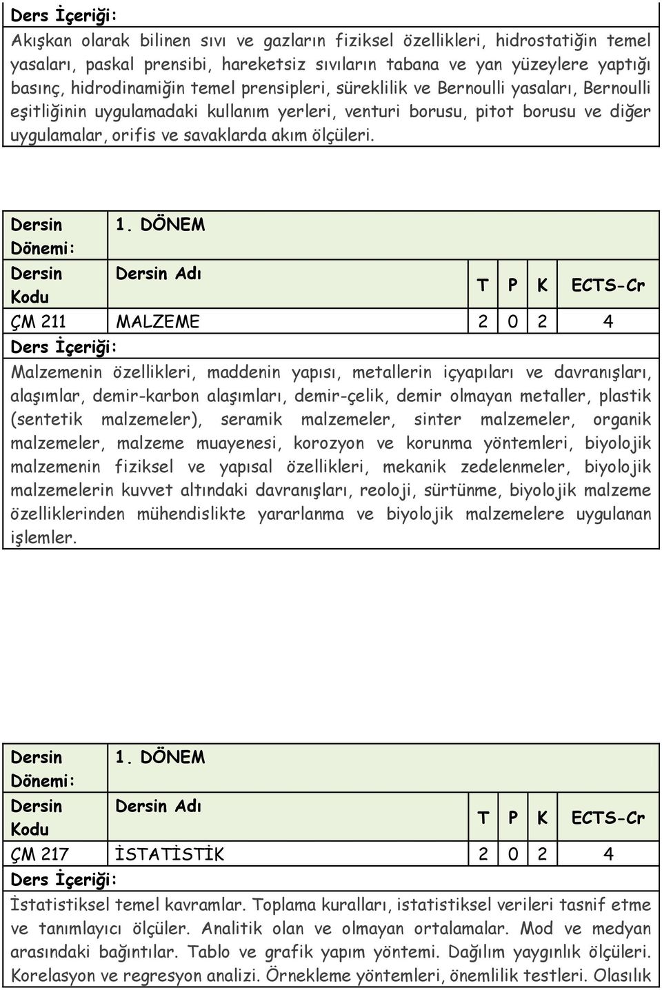 Adı ÇM 211 MALZEME 2 0 2 4 Malzemenin özellikleri, maddenin yapısı, metallerin içyapıları ve davranışları, alaşımlar, demir-karbon alaşımları, demir-çelik, demir olmayan metaller, plastik (sentetik