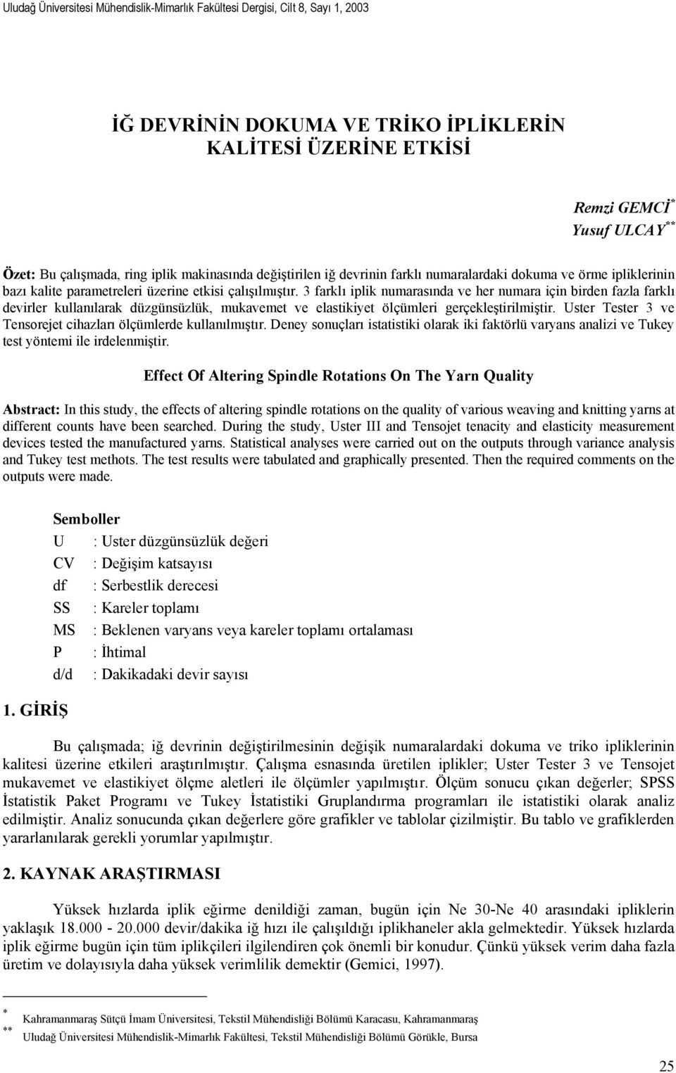 3 farklı iplik numarasında ve her numara için birden fazla farklı devirler kullanılarak düzgünsüzlük, mukavemet ve elastikiyet ölçümleri gerçekleştirilmiştir.