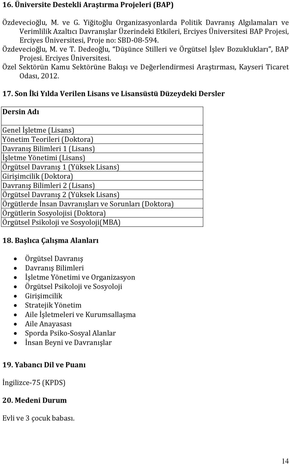 Özdevecioğlu, M. ve T. Dedeoğlu, Düşünce Stilleri ve Örgütsel İşlev Bozuklukları, BAP Projesi. Erciyes Üniversitesi.