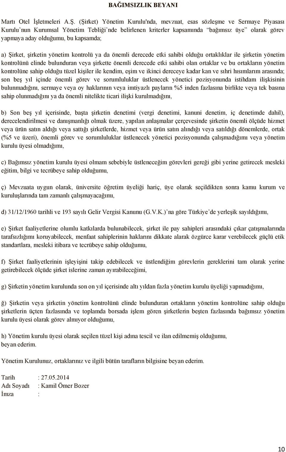 kapsamda; a) Şirket, şirketin yönetim kontrolü ya da önemli derecede etki sahibi olduğu ortaklıklar ile şirketin yönetim kontrolünü elinde bulunduran veya şirkette önemli derecede etki sahibi olan