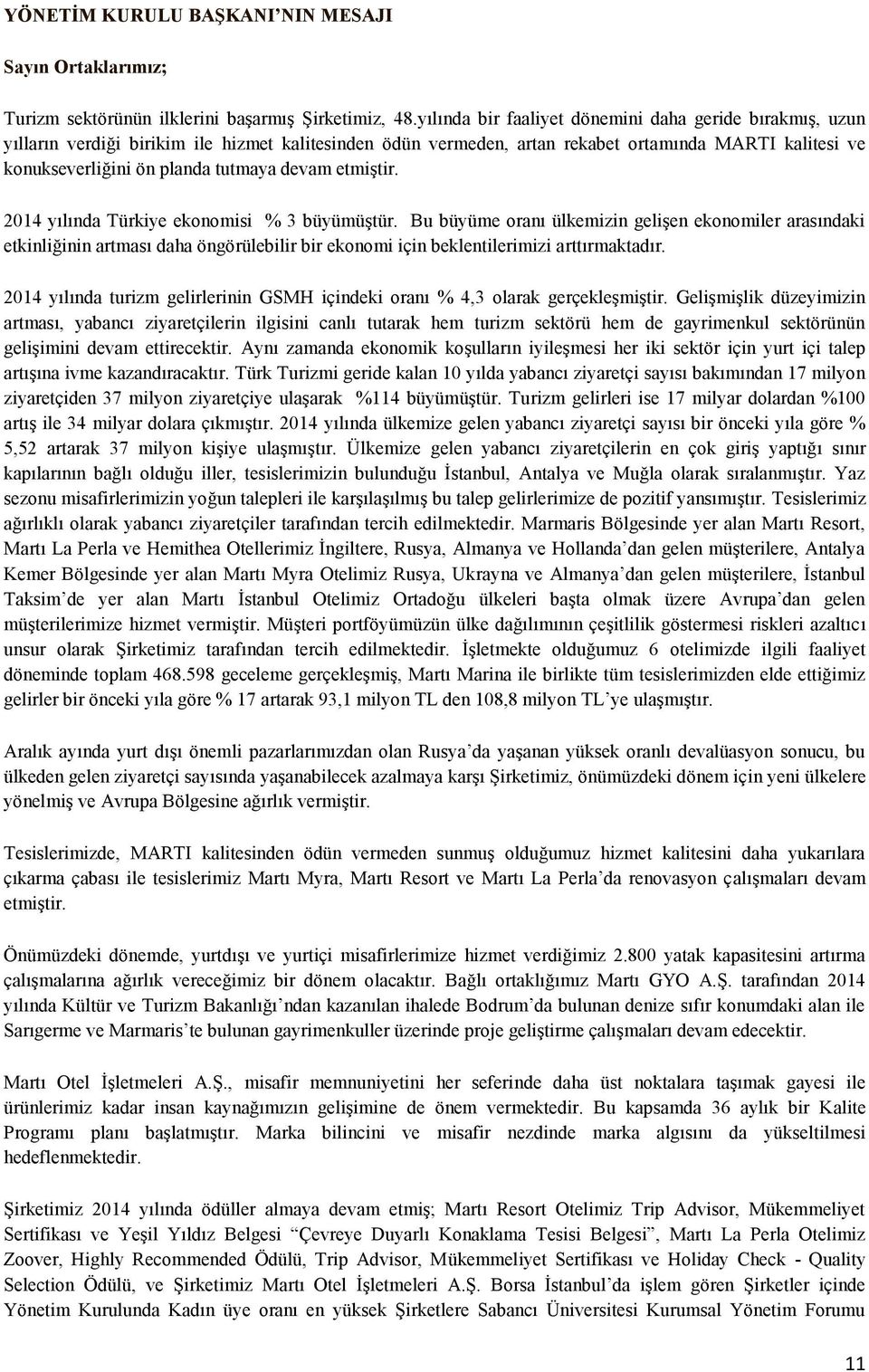 devam etmiştir. 2014 yılında Türkiye ekonomisi % 3 büyümüştür.