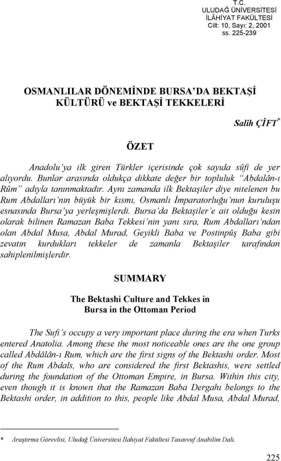 Bunlar arasında oldukça dikkate değer bir topluluk Abdalân-ı Rûm adıyla tanınmaktadır.