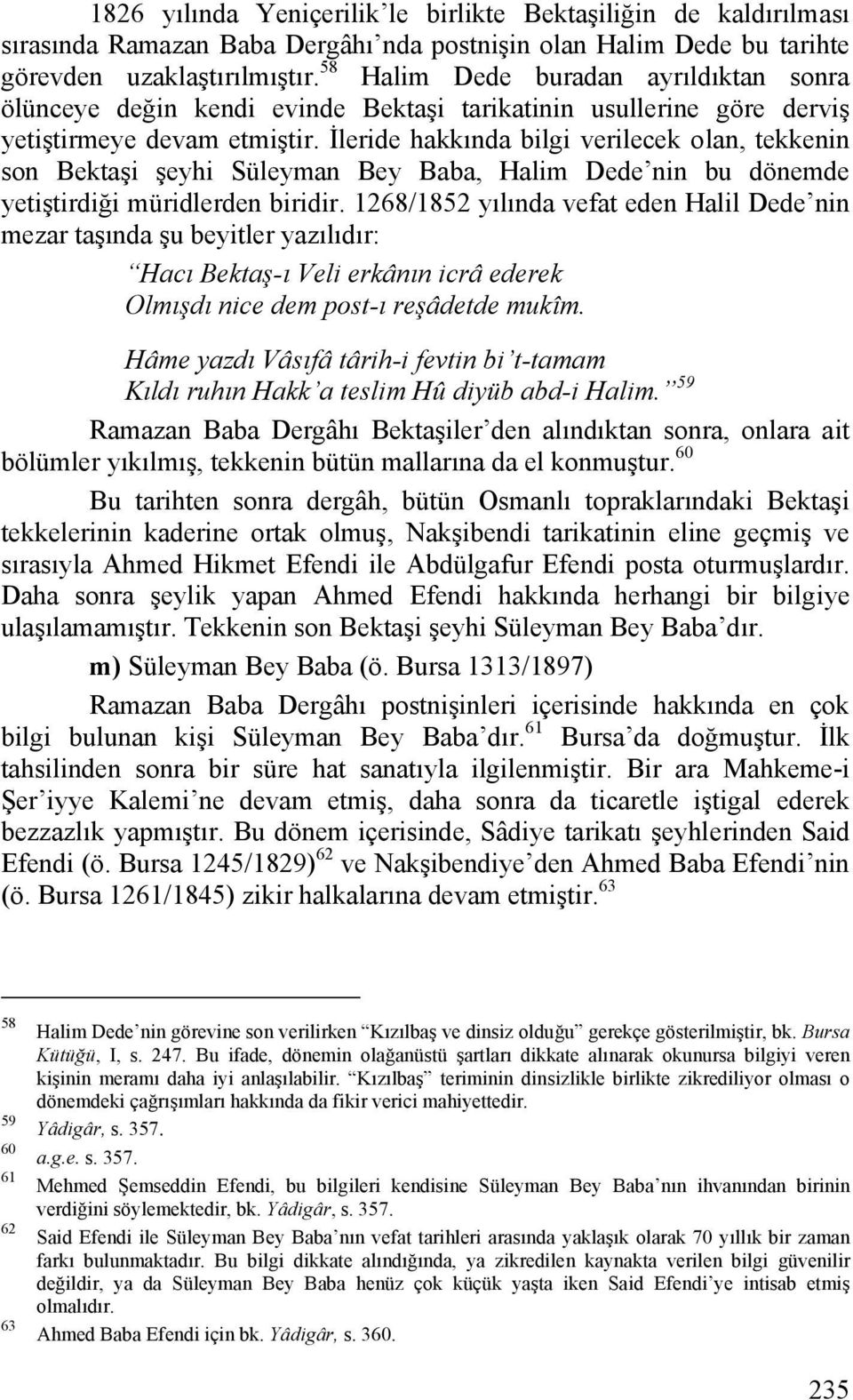 İleride hakkında bilgi verilecek olan, tekkenin son Bektaşi şeyhi Süleyman Bey Baba, Halim Dede nin bu dönemde yetiştirdiği müridlerden biridir.