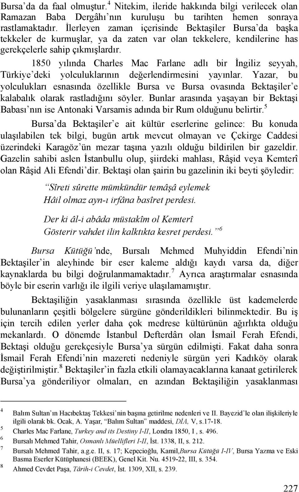 1850 yılında Charles Mac Farlane adlı bir İngiliz seyyah, Türkiye deki yolculuklarının değerlendirmesini yayınlar.