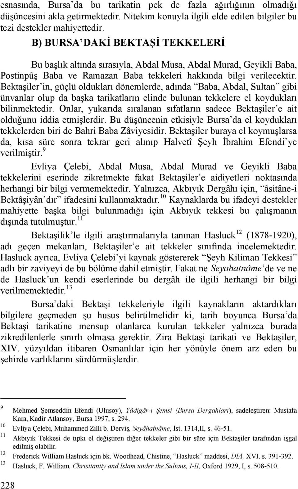 Bektaşiler in, güçlü oldukları dönemlerde, adında Baba, Abdal, Sultan gibi ünvanlar olup da başka tarikatların elinde bulunan tekkelere el koydukları bilinmektedir.