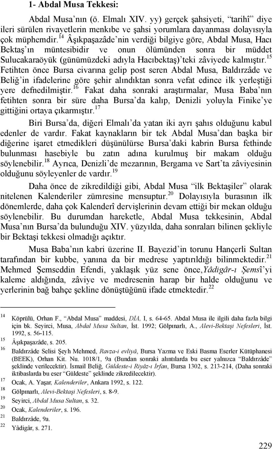 15 Fetihten önce Bursa civarına gelip post seren Abdal Musa, Baldırzâde ve Beliğ in ifadelerine göre şehir alındıktan sonra vefat edince ilk yerleştiği yere defnedilmiştir.