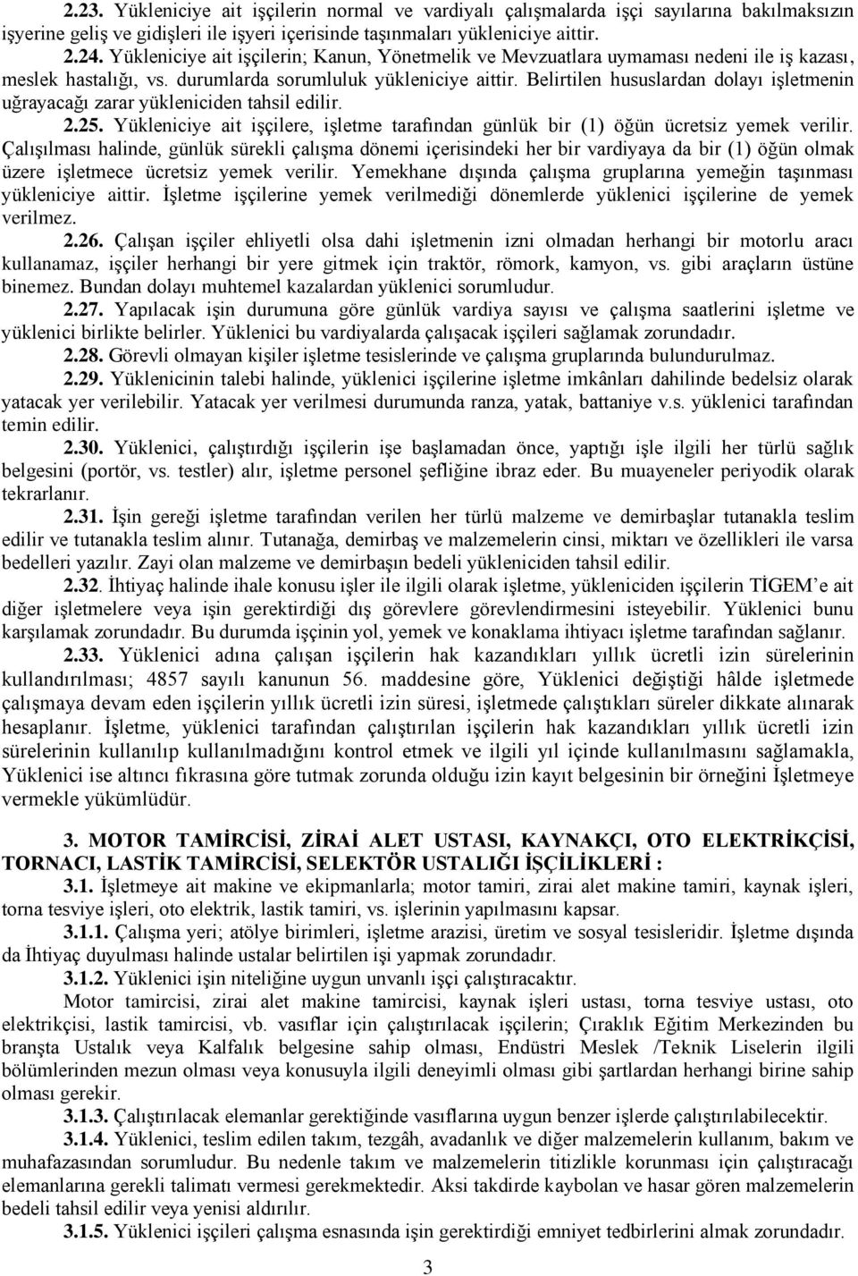 Belirtilen hususlardan dolayı işletmenin uğrayacağı zarar yükleniciden tahsil edilir. 2.25. Yükleniciye ait işçilere, işletme tarafından günlük bir (1) öğün ücretsiz yemek verilir.