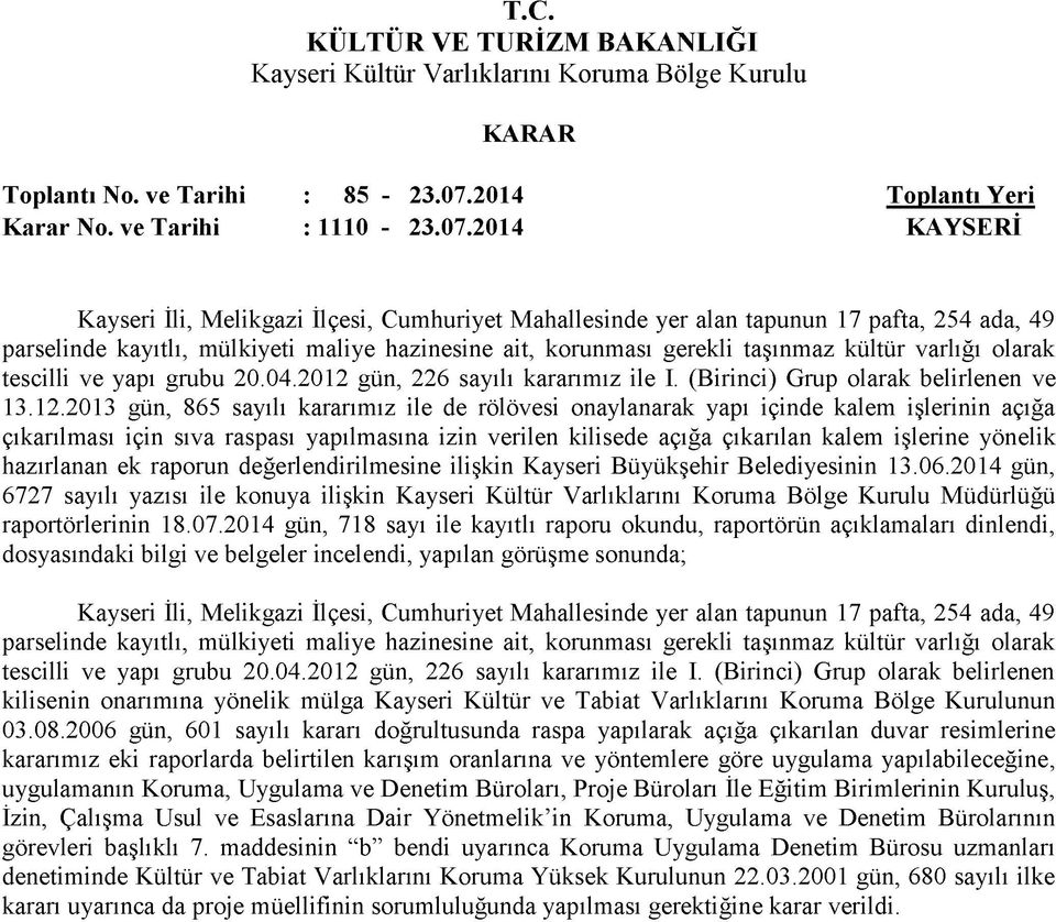 2014 KAYSERİ Kayseri İli, Melikgazi İlçesi, Cumhuriyet Mahallesinde yer alan tapunun 17 pafta, 254 ada, 49 parselinde kayıtlı, mülkiyeti maliye hazinesine ait, korunması gerekli taşınmaz kültür