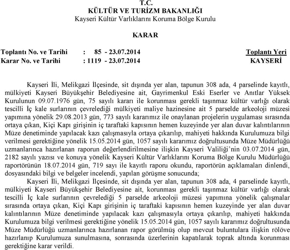 2014 KAYSERİ Kayseri İli, Melikgazi İlçesinde, sit dışında yer alan, tapunun 308 ada, 4 parselinde kayıtlı, mülkiyeti Kayseri Büyükşehir Belediyesine ait, Gayrimenkul Eski Eserler ve Anıtlar Yüksek