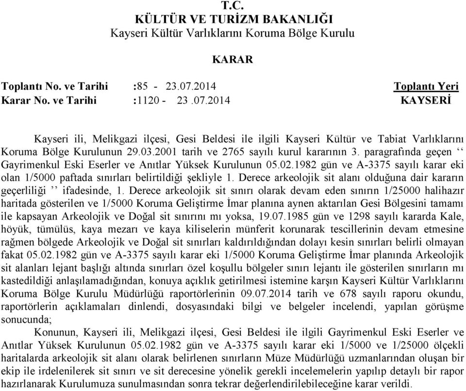 1982 gün ve A-3375 sayılı karar eki olan 1/5000 paftada sınırları belirtildiği şekliyle 1. Derece arkeolojik sit alanı olduğuna dair kararın geçerliliği ifadesinde, 1.