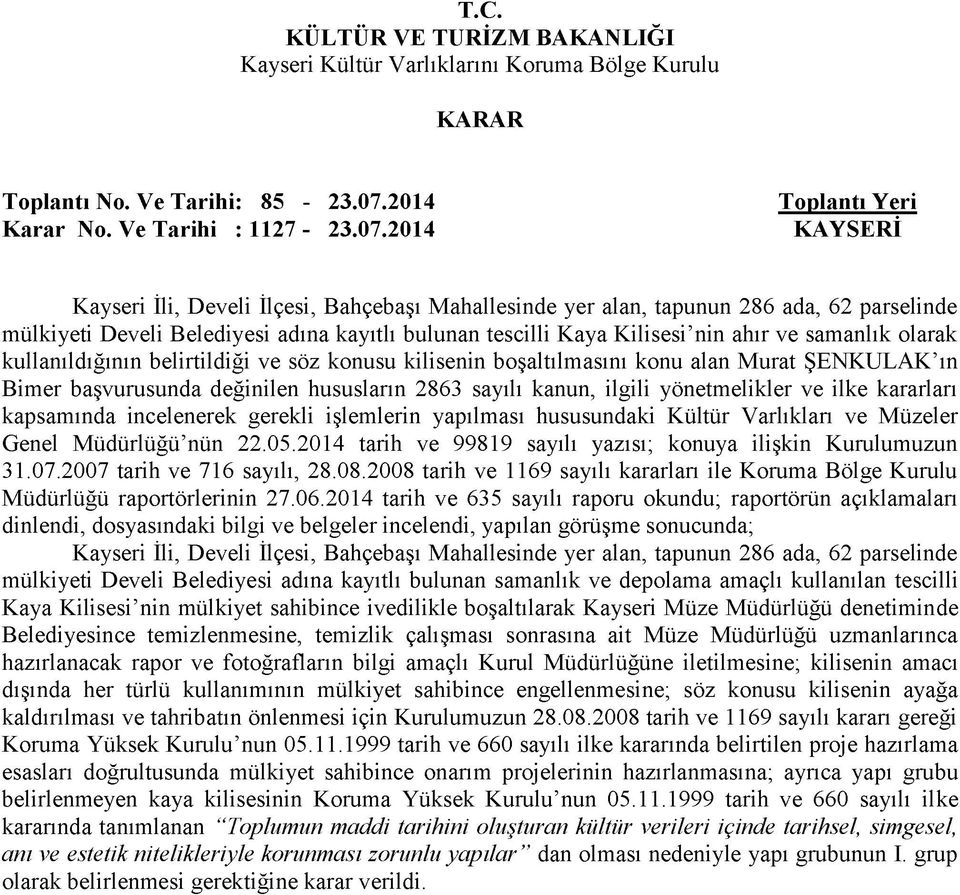 2014 KAYSERİ Kayseri İli, Develi İlçesi, Bahçebaşı Mahallesinde yer alan, tapunun 286 ada, 62 parselinde mülkiyeti Develi Belediyesi adına kayıtlı bulunan tescilli Kaya Kilisesi nin ahır ve samanlık