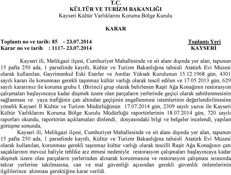 2014 KAYSERİ Kayseri ili, Melikgazi ilçesi, Cumhuriyet Mahallesinde ve sit alanı dışında yer alan, tapunun 15 pafta 250 ada, 1 parselinde kayıtlı, Kültür ve Turizm Bakanlığına tahsisli Atatürk Evi