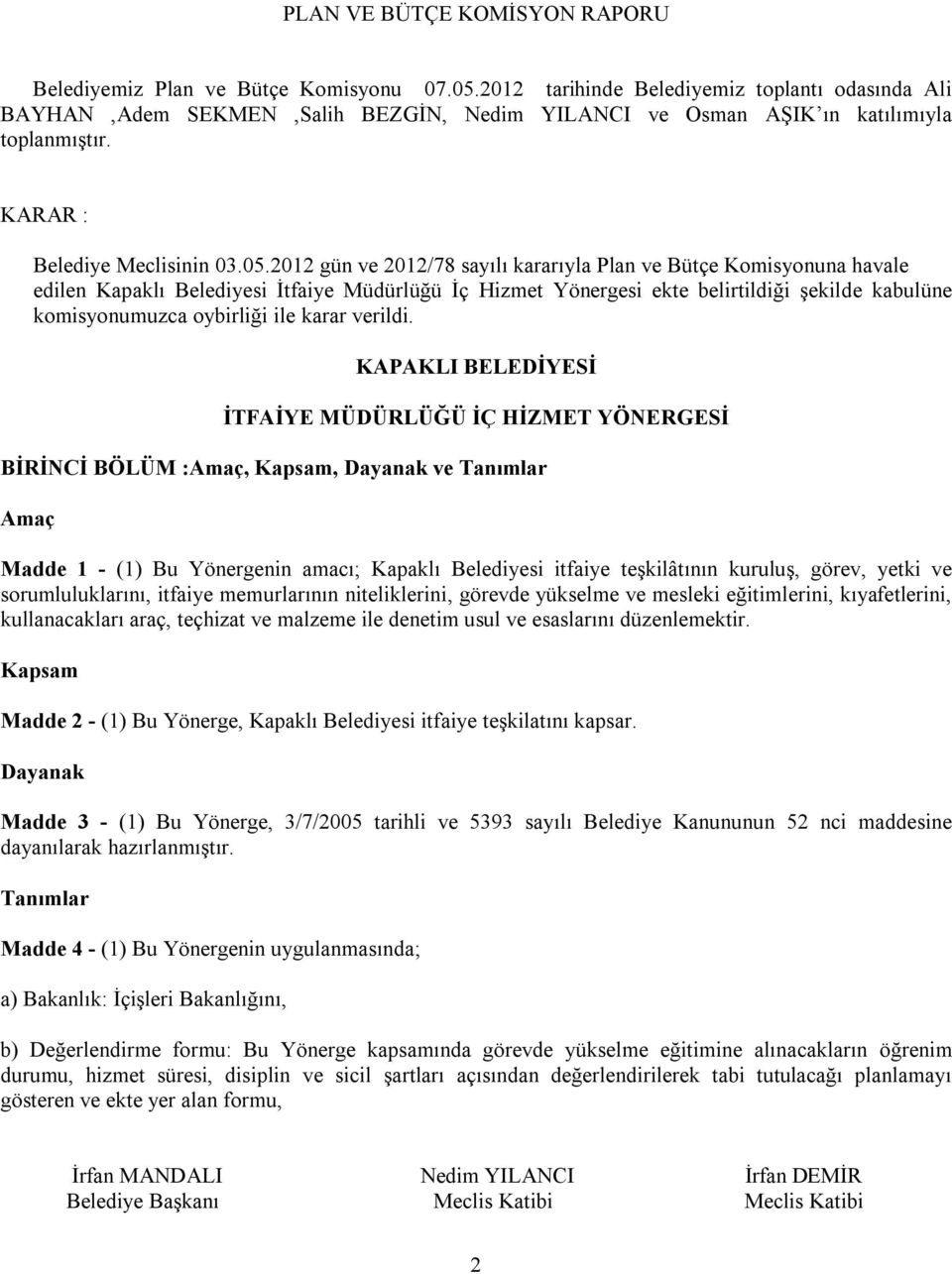 2012 gün ve 2012/78 sayılı kararıyla Plan ve Bütçe Komisyonuna havale edilen Kapaklı Belediyesi İtfaiye Müdürlüğü İç Hizmet Yönergesi ekte belirtildiği şekilde kabulüne komisyonumuzca oybirliği ile