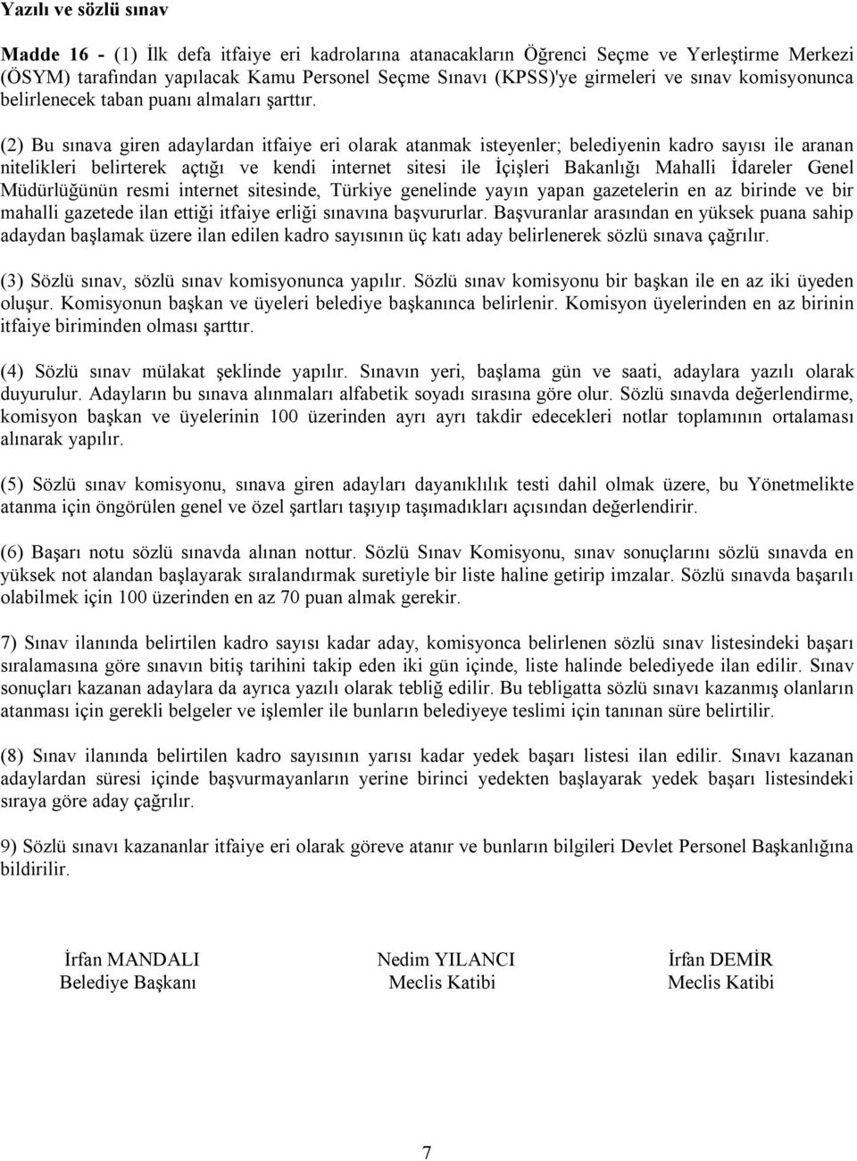 (2) Bu sınava giren adaylardan itfaiye eri olarak atanmak isteyenler; belediyenin kadro sayısı ile aranan nitelikleri belirterek açtığı ve kendi internet sitesi ile İçişleri Bakanlığı Mahalli