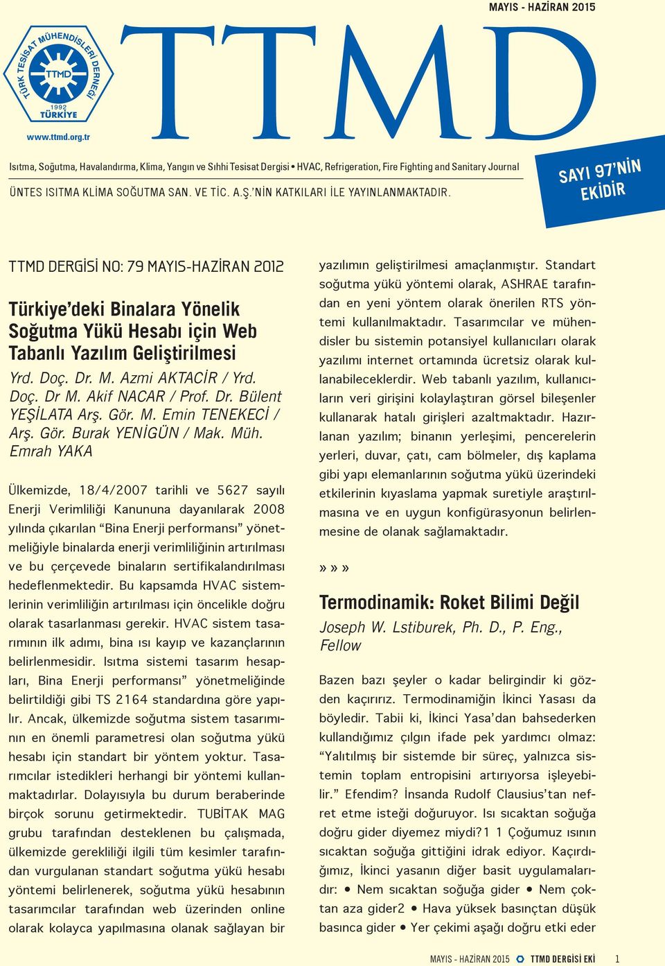 SAYI 97 NİN EKİDİR TTMD DERGİSİ NO: 79 MAYIS-HAZİRAN 2012 Türkiye deki Binalara Yönelik Soğutma Yükü Hesabı için Web Tabanlı Yazılım Geliştirilmesi Yrd. Doç. Dr. M. Azmi AKTACİR / Yrd. Doç. Dr M.