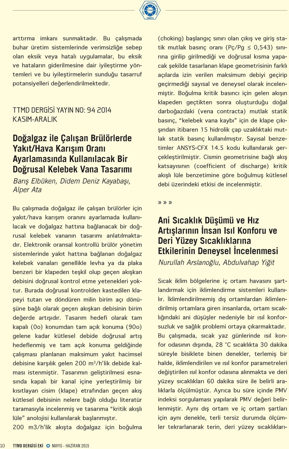 Bu çalışmada, sıcak yaz günlerinde ısıl konfor odasının dışında, 28 C sıcaklıkta 30 dakika süreyle bisiklete binen denekler, terlemiş bir halde, iklimlendirilen ve ısıl konfor parametreleri