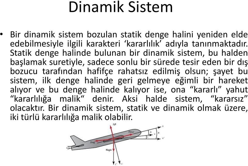 hafifçe rahatsız edilmiş olsun; şayet bu sistem, ilk denge halinde geri gelmeye eğimli bir hareket alıyor ve bu denge halinde kalıyor ise, ona