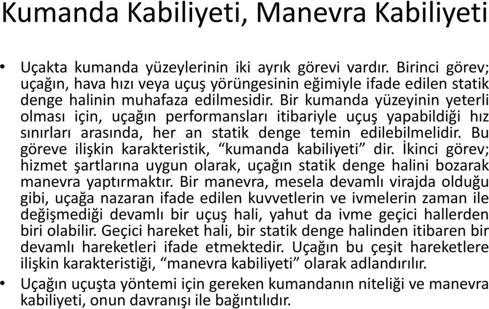 Bir kumanda yüzeyinin yeterli olması için, uçağın performansları itibariyle uçuş yapabildiği hız sınırları arasında, her an statik denge temin edilebilmelidir.