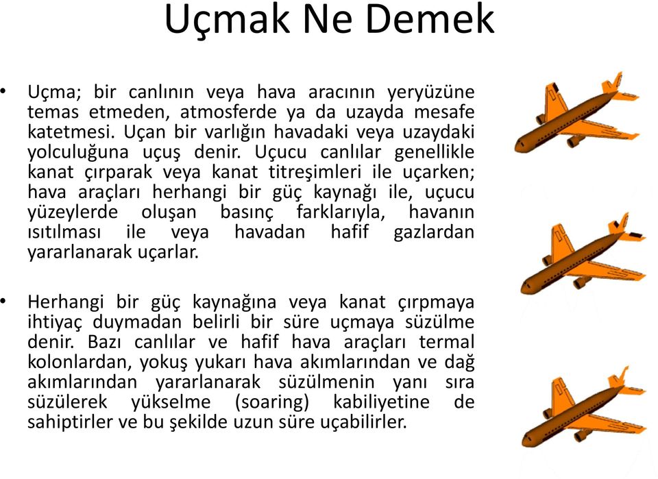 veya havadan hafif gazlardan yararlanarak uçarlar. Herhangi bir güç kaynağına veya kanat çırpmaya ihtiyaç duymadan belirli bir süre uçmaya süzülme denir.