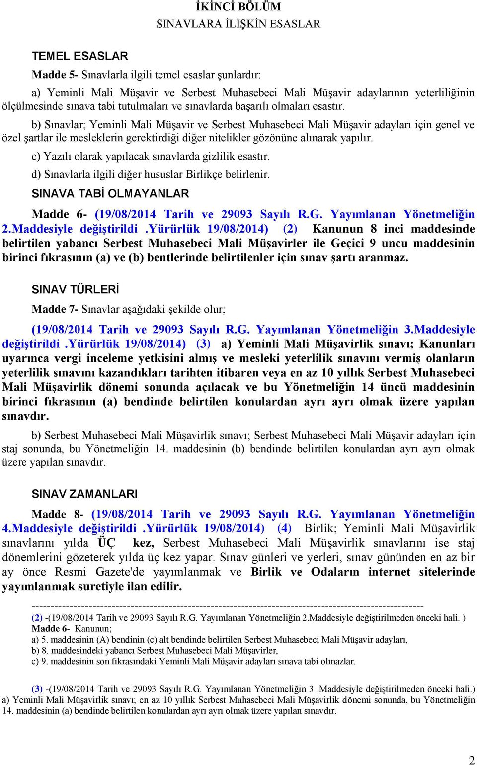 b) Sınavlar; Yeminli Mali Müşavir ve Serbest Muhasebeci Mali Müşavir adayları için genel ve özel şartlar ile mesleklerin gerektirdiği diğer nitelikler gözönüne alınarak yapılır.