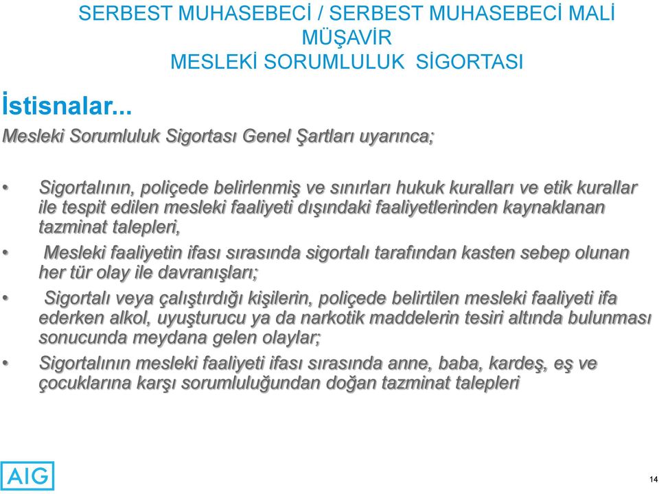 dışındaki faaliyetlerinden kaynaklanan tazminat talepleri, Mesleki faaliyetin ifası sırasında sigortalı tarafından kasten sebep olunan her tür olay ile davranışları; Sigortalı veya