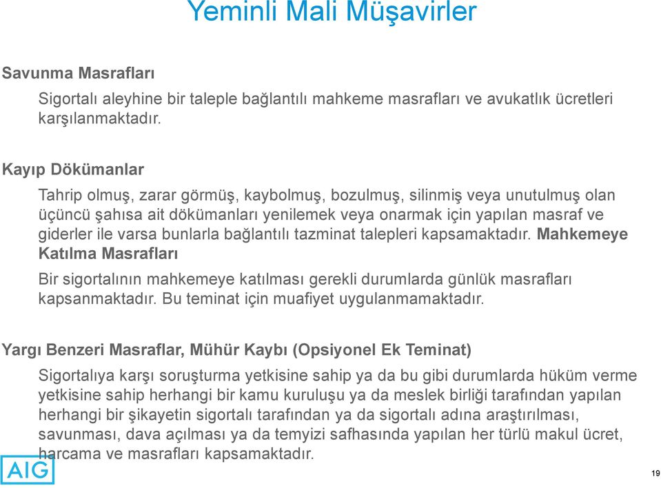 bağlantılı tazminat talepleri kapsamaktadır. Mahkemeye Katılma Masrafları Bir sigortalının mahkemeye katılması gerekli durumlarda günlük masrafları kapsanmaktadır.