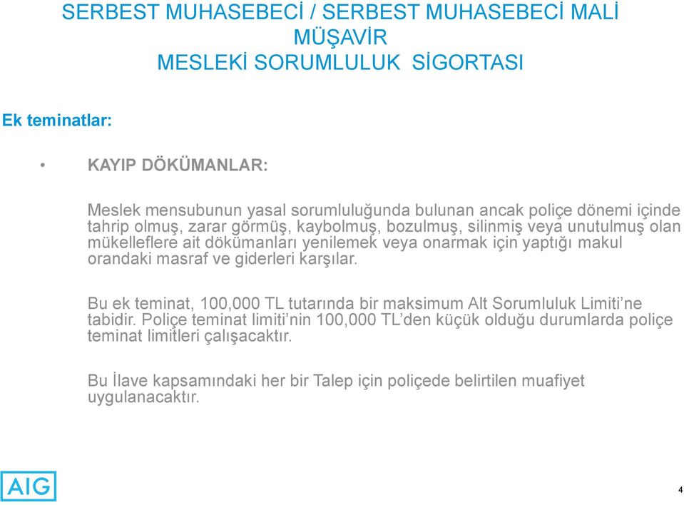 orandaki masraf ve giderleri karşılar. Bu ek teminat, 100,000 TL tutarında bir maksimum Alt Sorumluluk Limiti ne tabidir.