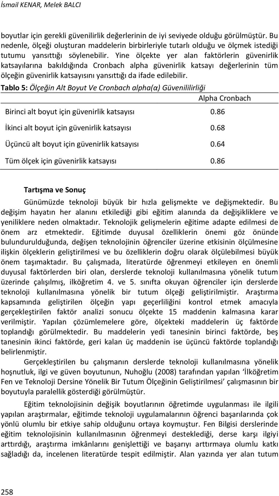 Yine ölçekte yer alan faktörlerin güvenirlik katsayılarına bakıldığında Cronbach alpha güvenirlik katsayı değerlerinin tüm ölçeğin güvenirlik katsayısını yansıttığı da ifade edilebilir.