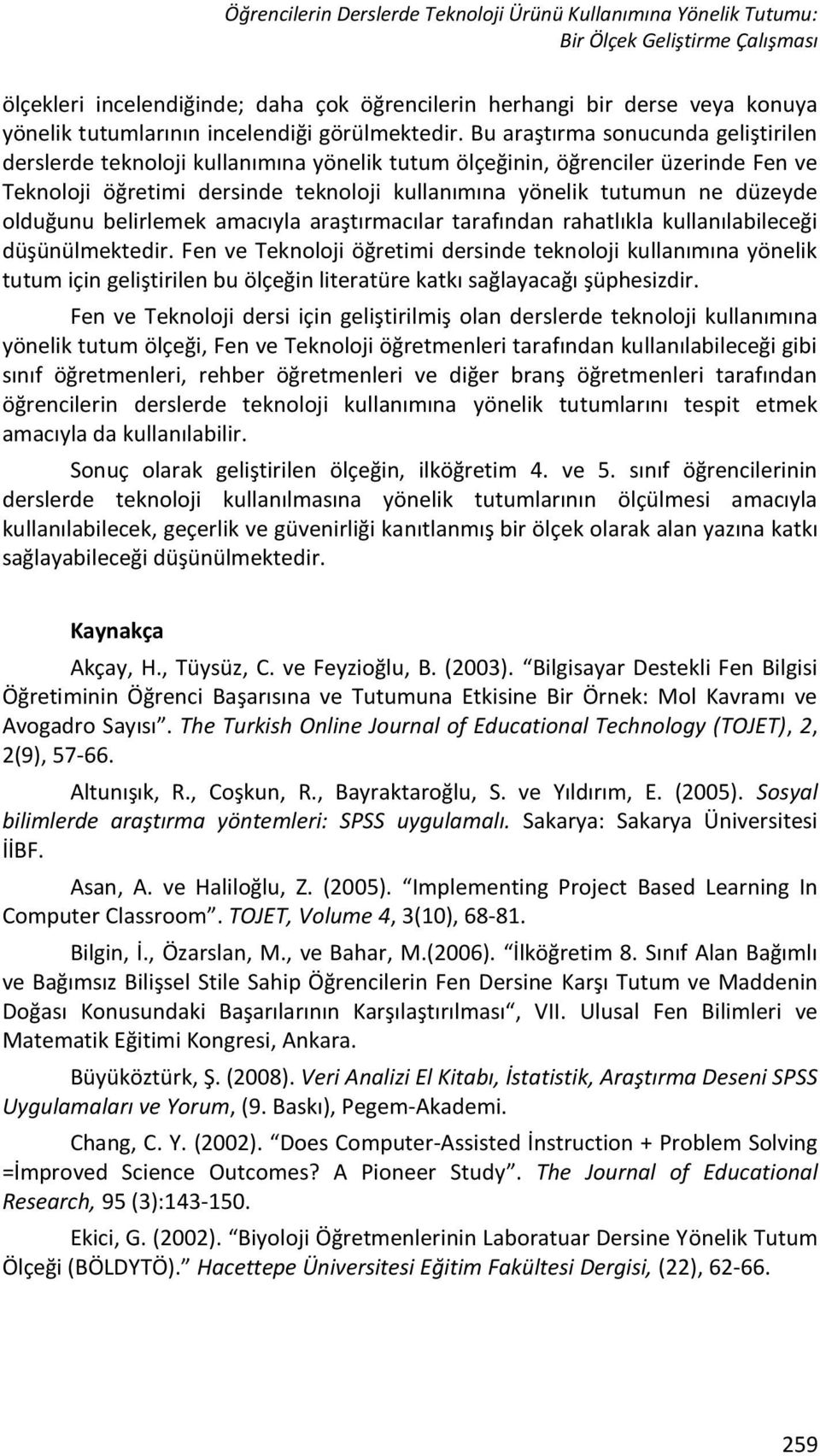 Bu araştırma sonucunda geliştirilen derslerde teknoloji kullanımına yönelik tutum ölçeğinin, öğrenciler üzerinde Fen ve Teknoloji öğretimi dersinde teknoloji kullanımına yönelik tutumun ne düzeyde