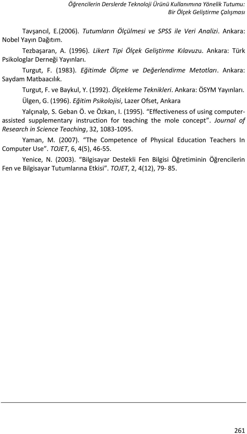 Turgut, F. ve Baykul, Y. (1992). Ölçekleme Teknikleri. Ankara: ÖSYM Yayınları. Ülgen, G. (1996). Eğitim Psikolojisi, Lazer Ofset, Ankara Yalçınalp, S. Geban Ö. ve Özkan, I. (1995).