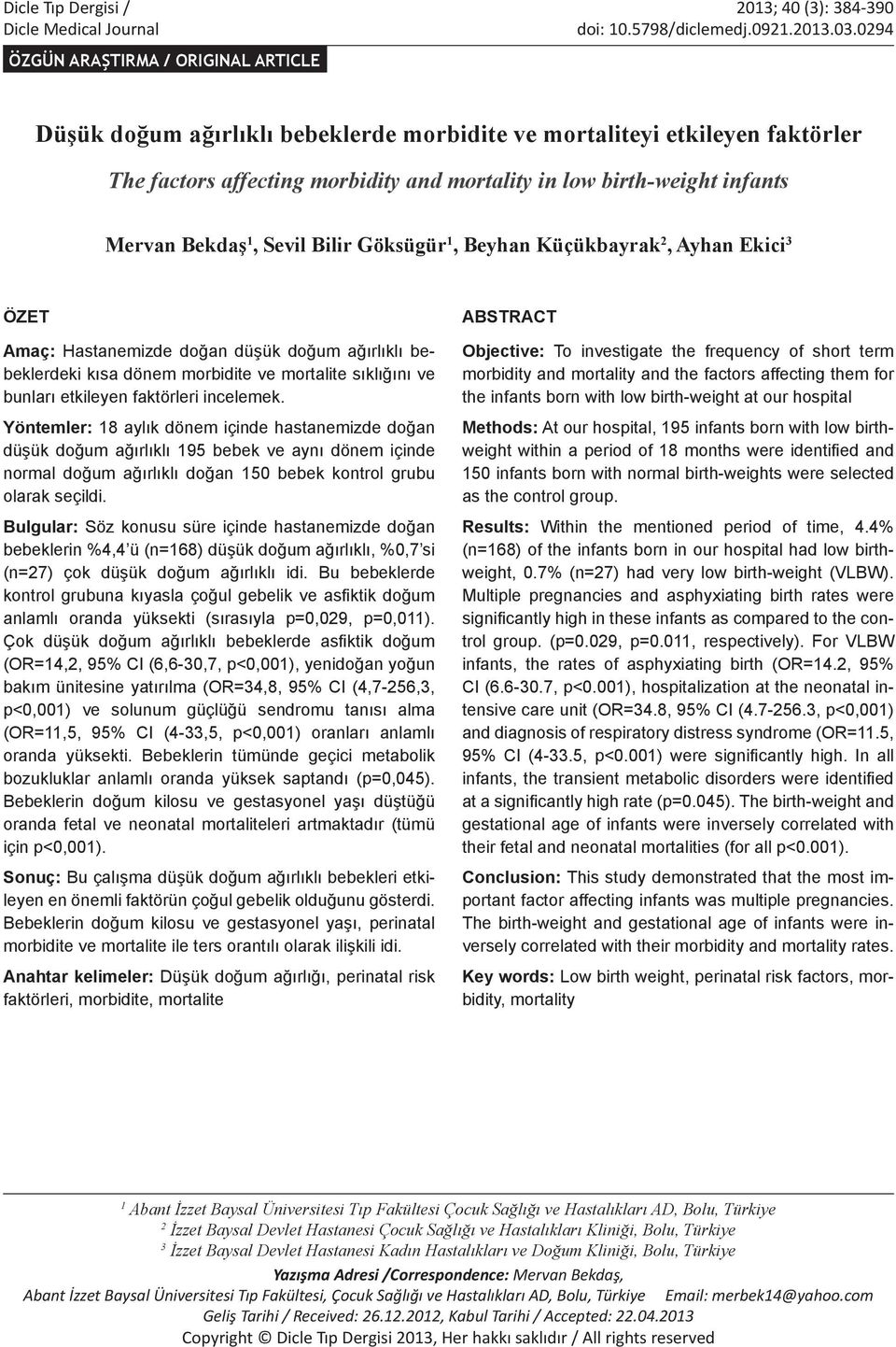 Bekdaş 1, Sevil Bilir Göksügür 1, Beyhan Küçükbayrak 2, Ayhan Ekici 3 ÖZET Amaç: Hastanemizde doğan düşük doğum ağırlıklı bebeklerdeki kısa dönem morbidite ve mortalite sıklığını ve bunları etkileyen