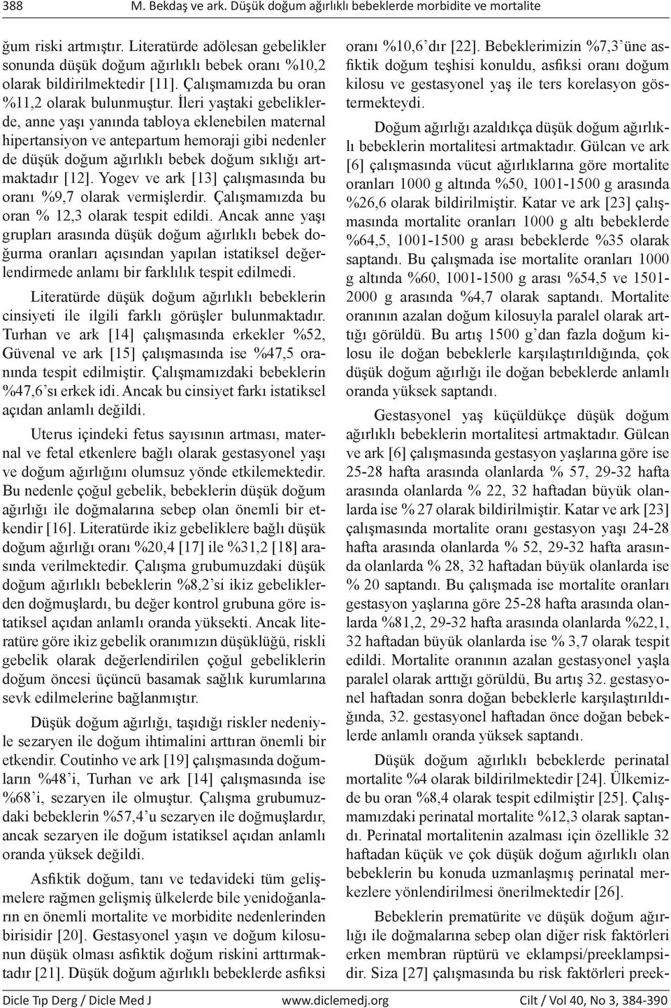 İleri yaştaki gebeliklerde, anne yaşı yanında tabloya eklenebilen maternal hipertansiyon ve antepartum hemoraji gibi nedenler de düşük doğum ağırlıklı bebek doğum sıklığı artmaktadır [12].