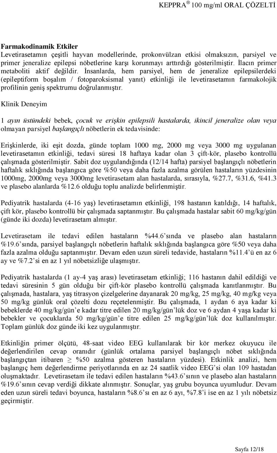 İnsanlarda, hem parsiyel, hem de jeneralize epilepsilerdeki (epileptiform boşalım / fotoparoksismal yanıt) etkinliği ile levetirasetamın farmakolojik profilinin geniş spektrumu doğrulanmıştır.