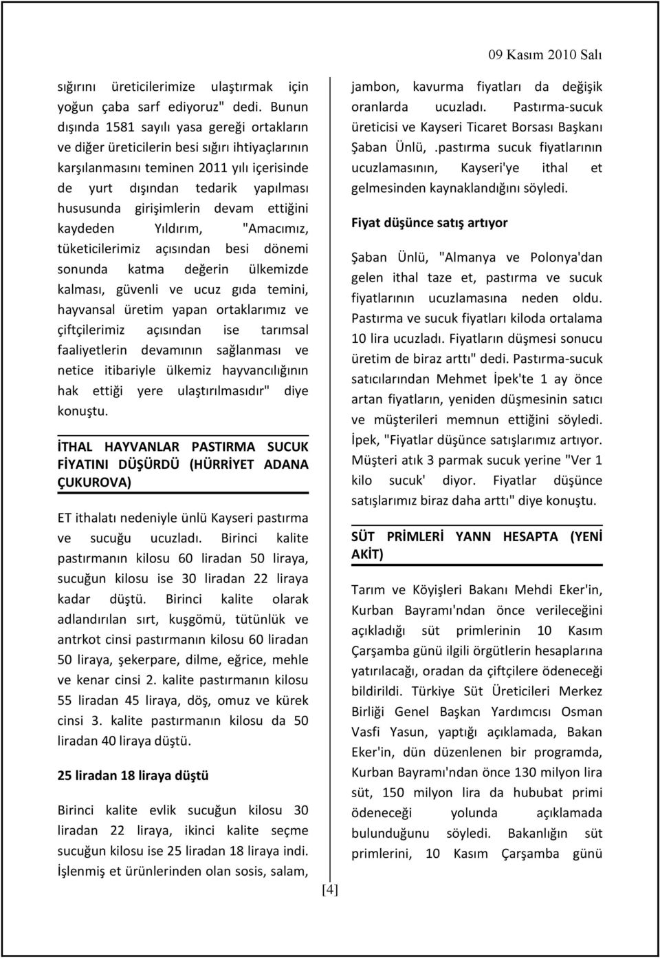 devam ettiğini kaydeden Yıldırım, "Amacımız, tüketicilerimiz açısından besi dönemi sonunda katma değerin ülkemizde kalması, güvenli ve ucuz gıda temini, hayvansal üretim yapan ortaklarımız ve