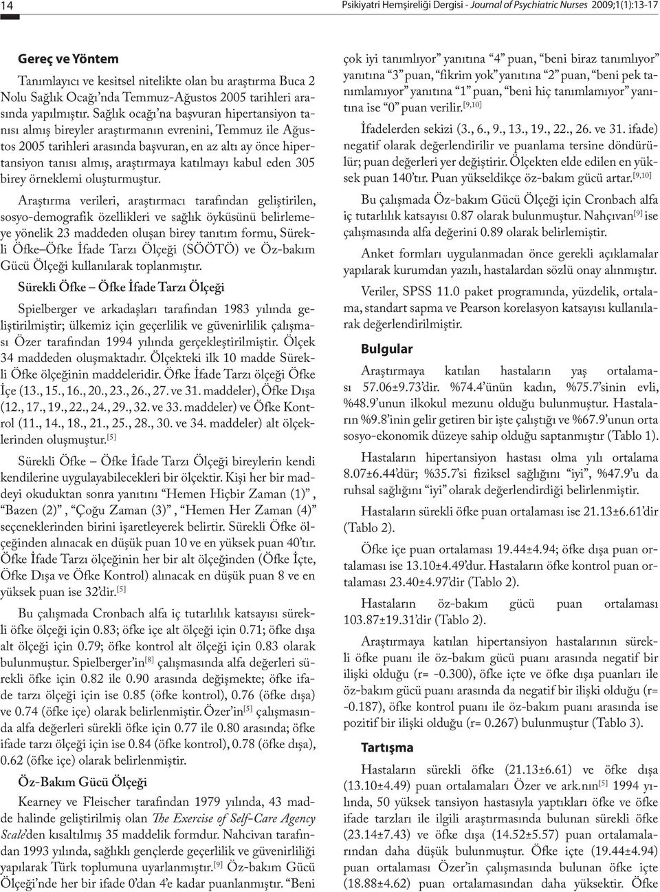 Sağlık ocağı na başvuran hipertansiyon tanısı almış bireyler araştırmanın evrenini, Temmuz ile Ağustos 2005 tarihleri arasında başvuran, en az altı ay önce hipertansiyon tanısı almış, araştırmaya