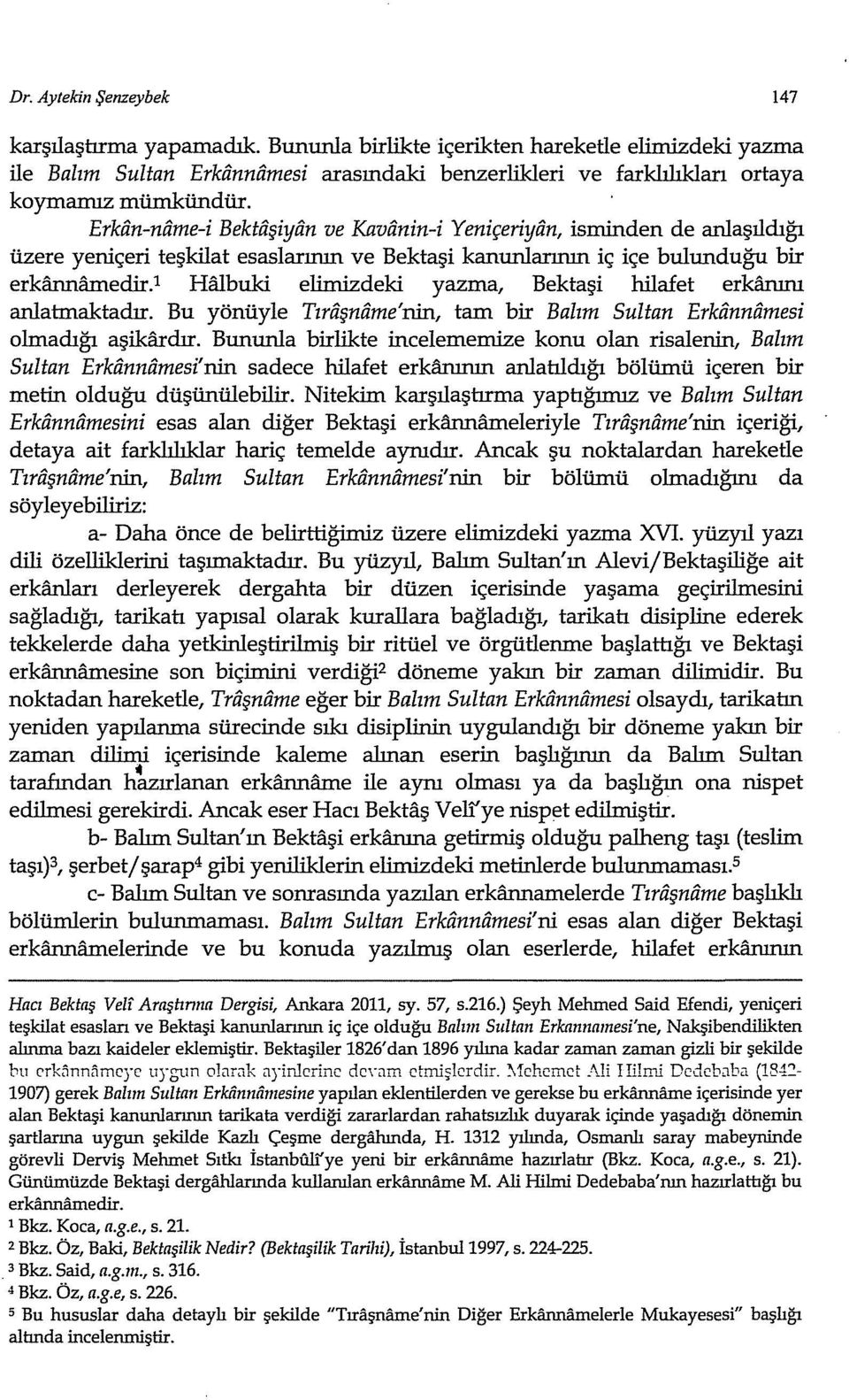 l Halbuki elimizdeki yazma, Bektaşi hilafet erkfuınu anlatmaktadır. Bu yönüyle Tıraşname'nin, tam bir Balım Sultan Erkannamesi olmadığı aşikardır.